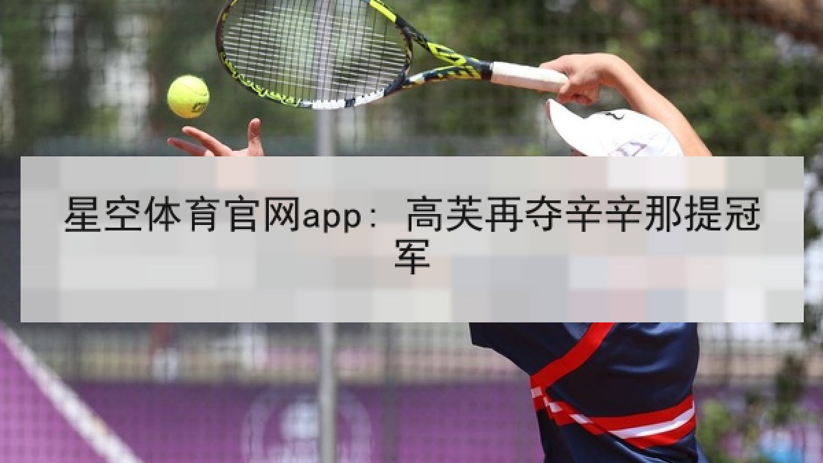 星空体育官网app: 高芙再夺辛辛那提冠军