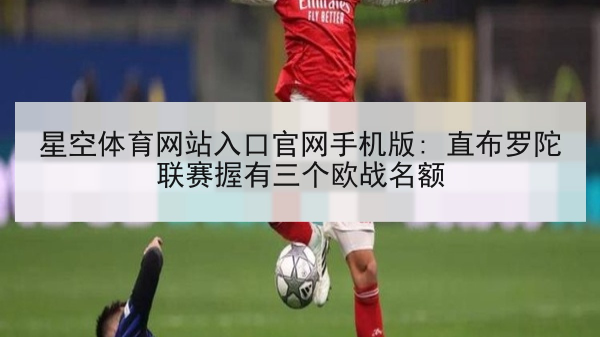 星空体育网站入口官网手机版: 直布罗陀联赛握有三个欧战名额